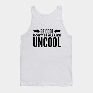 Be Cool Don't be all like Uncool Tank Top